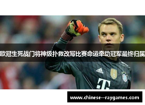 欧冠生死战门将神级扑救改写比赛命运牵动冠军最终归属