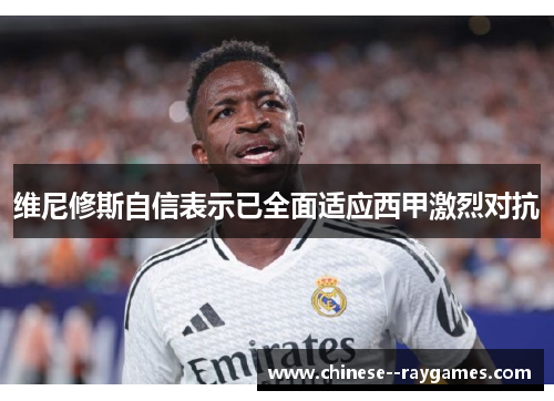 维尼修斯自信表示已全面适应西甲激烈对抗