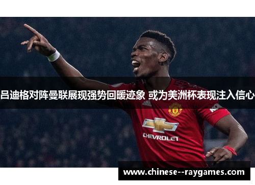吕迪格对阵曼联展现强势回暖迹象 或为美洲杯表现注入信心