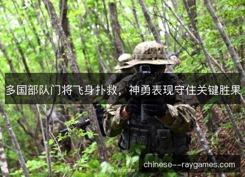 多国部队门将飞身扑救，神勇表现守住关键胜果