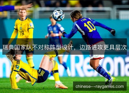 瑞典国家队不对称阵型设计，边路进攻更具层次