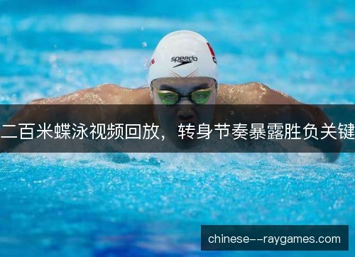 二百米蝶泳视频回放,转身节奏暴露胜负关键 二百米蝶泳视频回放,转身节奏暴露胜负关键