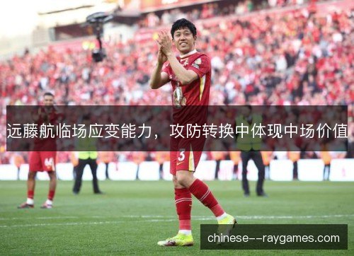 远藤航临场应变能力，攻防转换中体现中场价值
